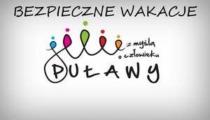 Zdjęcie przedstawia napis BEZPIECZNE WAKACJE, PUŁAWY Z MYŚLĄ O CZŁOWIEKU